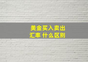 美金买入卖出汇率 什么区别